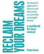 Reclaim Your Dreams - A Workbook for Busy Women: The Practical Approach to Discover and Take Action on Your Bold, Meaningful Dreams