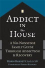 Addict in the House: A No-Nonsense Family Guide Through Addiction and Recovery