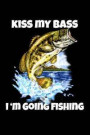 Kiss My Bass I'm Going Fishing: 6 X 9, 110 Page Fishing Log Book To Document Your Fishing Results