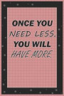 Once You Nees Less, You Will Have More: Blank Lined Notebook Journal Diary Composition Notepad 120 Pages 6x9 Paperback ( Organizing ) Square