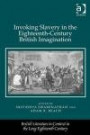 Invoking Slavery in the Eighteenth-Century British Imagination (British Literature in Context in the Long Eighteenth Century)