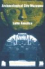 Archaeological Site Museums in Latin America (Cultural Heritage Studies)