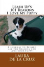 Leash Up's 101 Reasons I Love My Puppy: A Journal to Record All the Reasons You Love Your Puppy!