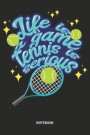 Life Is A Game Tennis Is Serious Notebook: Dotted Lined Tennis Court Notebook (6x9 inches) ideal as a Players Journal. Perfect as a Training or Coachi