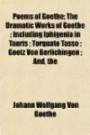 Poems of Goethe; The Dramatic Works of Goethe ; Including Iphigenia in Tauris ; Torquato Tasso ; Goetz Von Berlichingen ; And, the