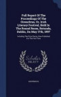 Full Report of the Proceedings of the Oireachtas, Or, Irish Literary Festival, Held in the Round Room, Rotunda, Dublin, on May 17th, 1897