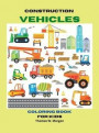Construction Vehicles Coloring Book for Kids: The Ultimate Construction Coloring Book with 50 Designs of Big Trucks, Cranes, Tractors, Diggers - A Fun