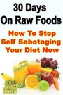 30 Days On Raw Foods: How To Stop Self Sabotaging Your Diet Now