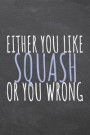 Either You Like Squash Or You Wrong: Squash Notebook, Planner or Journal - Size 6 x 9 - 110 Dotted Pages - Office Equipment, Supplies -Funny Squash Gi
