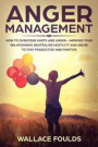 Anger Management: How to Overcome Hurts and Anger - Improve Your Relationship, Neutralize Hostility and Abuse to Stay Productive and Pos