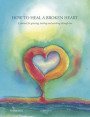 How to Heal a Broken Heart: A Journal for Grieving, Healing and Working Through Loss