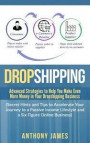 Dropshipping: Advanced Strategies to Help You Make Even More Money in Your Dropshipping Business (Secret Hints and Tips to Accelerat