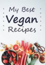 My Best Vegan Recipes: Blank Recipe Book to Write in Your Favourite Vegan Recipes, Plant Based Diet Recipe Organizer, Vegan Food Journal, Big
