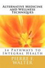 Alternative Medicine and Wellness Techniques: 14 Pathways to Integral Health