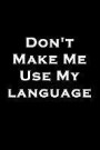 Don't Make Me Use My Language: 6x9 Lined Blank Funny Appreciation Notebook, Cute Original Adult Gag Gift for Coworker, Joke Journal to Write in for W