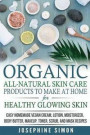 Organic All-Natural Skin Products to Make at Home for Healthy Glowing Skin: Easy Homemade Vegan Cream, Lotion, Moisturizer, Body Butter, Makeup, Toner