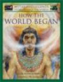 How the World Began (Myths & Legends from Around the World S.)