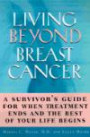 Living Beyond Breast Cancer: A Survivor's Guide for When Treatment Ends and the Rest of Your Life Begins