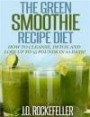 The Green Smoothie Recipe Diet: How to Cleanse and Detox and Lose up to 15 Pounds in 10 Days! (Healthy Diets)