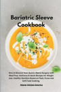Bariatric Sleeve Cookbook: How to Recover from Gastric Sleeve Surgery with Meal Prep. Delicious & Quick Recipes for Weight Loss. Healthy Nutritio