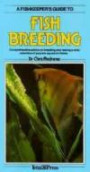 A Fishkeeper's Guide to Fish Breeding: Comprehensive Advice on Breeding and Rearing a Wide Selection of Popular Aquarium Fishes