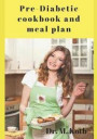 Pre-Diabetic Cookbook and Meal Plan: 100 Most Delicious Pre-Diabetes Recipes for Busy People Jump-Start Metabolism, and Keep the Pounds Off for Good