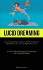 Lucid Dreaming: Guide To Exploring Nonphysical Reality And Spiritual Out-of-body Experiences In Higher Dimensions (A Guide To Lucid Dreaming For Bette