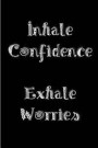 Inhale Confidence Exhale Worries: Blank Lined Anxiety Journals (6'x9'). Motivational, Spiritual, Inspirational and Positive Gifts for Men and Women to