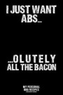 I Just Want Abs... ...Olutely All The Bacon: My Personal BBQ Recipes - Blank Barbecue Cookbook - Barbecue 100% Meat - black (6x9, 120 pages, matte)