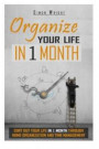 Organize Your Life In 1 Month: Sort Out Your Life In 1 Month Through Home Organization And Time Management
