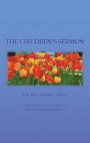 The Children's Sermon: With a Selection of Five Minute Sermons to Children, for Pastors, Sunday-School Libraries and Home Reading