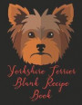 Yorkshire Terrier Blank Recipe Book: 8.5'X11' Inch 109 Pages Blank Recipe Journal