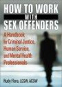 How to Work with Sex Offenders (Haworth Social Work in Health Care)