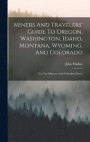 Miners And Travelers' Guide To Oregon, Washington, Idaho, Montana, Wyoming, And Colorado