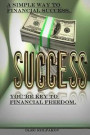 You're Key to Financial Freedom.: A Simple Way to Financial Success. Find Out How Other People Get Rich