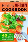 Healthy Vegan Cookbook: 45 Great Tasting and Simple Vegan Recipes for Vegans