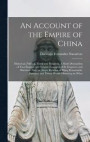 An Account of the Empire of China; Historical, Political, Moral and Religious. A Short Description of That Empire, and Notable Examples of its Emperors and Ministers. Also, an Ample Relation of Many