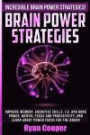 Brain Power Strategies: Improve Memory, Cognitive Skills, I.Q. And Mind Power, Mental Focus And Productivity, And Learn About Power Foods For The Brain!
