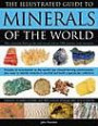 The Illustrated Guide to Minerals of the World: The Ultimate Field Guide and Visual Aid to 250 Species and Varieties, Featuring In-depth Profiles and 400 Colour Photographs and Artworks