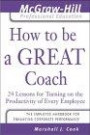 How to Be A Great Coach : 24 Lessons for Turning on the Productivity of Every Employee (The McGraw-Hill Professional Education Series)