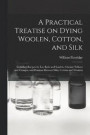 A Practical Treatise on Dying Woolen, Cotton, and Silk