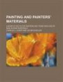 Painting and painters' materials; a book of facts for painters and those who use or deal in paint materials