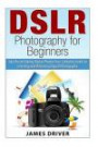 DSLR Photography for Beginners: Take Breath Taking Digital Photos! Your Complete Guide to Learning and Mastering Digital Photography (DSLR Photography ... - DSLR - Digital Cameras - Beginners)