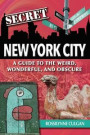 Secret New York City: A Guide to the Weird, Wonderful, and Obscure
