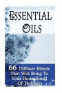 Essential Oils: 66 Diffuser Blends That Will Bring To Your Home Smell Of Holidays: (Young Living Essential Oils Guide, Essential Oils