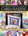 The Complete Practical Guide to Card-Making: 200 Step-By-Step Techniques And Projects And Over 1000 Photographs - A Complete Practical Guide To Making ... Host Of Different Styles, For All Occasi