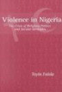 Violence in Nigeria : The Crisis of Religious Politics and Secular Ideologies