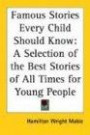 Famous Stories Every Child Should Know: A Selection Of The Best Stories Of All Times For Young People