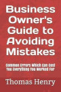 Business Owner's Guide to Avoiding Mistakes: Common Errors Which Can Cost You Everything You Worked for
