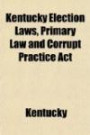 Kentucky Election Laws, Primary Law and Corrupt Practice Act